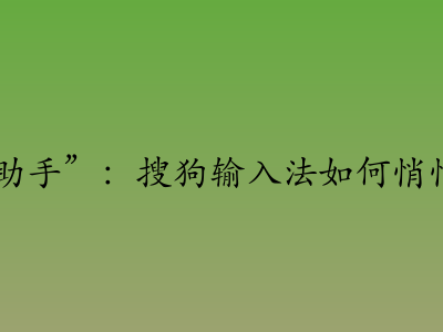 从“打字工具”到“AI助手”:搜狗输入法如何悄悄改变3亿人的输入习惯?